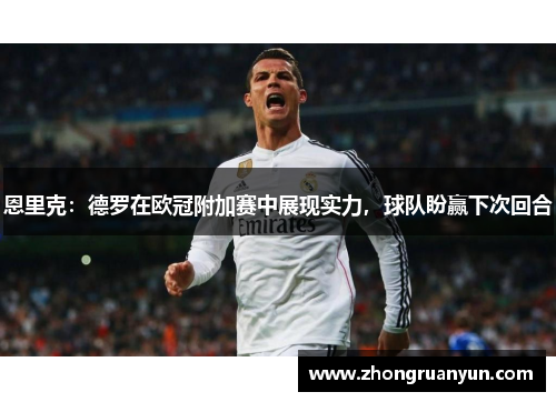 恩里克：德罗在欧冠附加赛中展现实力，球队盼赢下次回合
